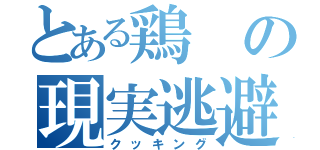 とある鶏の現実逃避（クッキング）