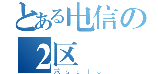 とある电信の２区（求ｓｏｌｏ）