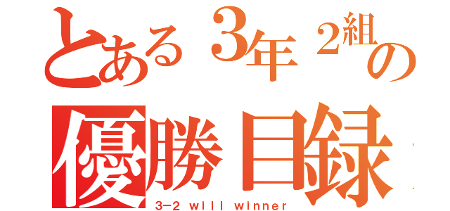 とある３年２組の優勝目録（３－２ ｗｉｌｌ ｗｉｎｎｅｒ）