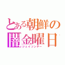 とある朝鮮の闇金曜日（ジェイソンデー）