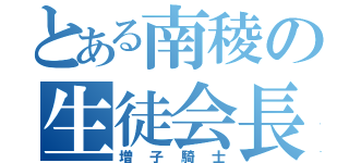 とある南稜の生徒会長（増子騎士）