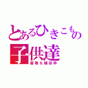 とあるひきこもりの子供達（優雅な雑談枠）