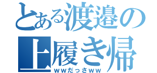 とある渡邉の上履き帰宅（ｗｗだっさｗｗ）