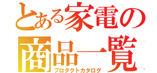 とある家電の商品一覧（プロダクトカタログ）