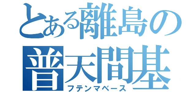 とある離島の普天間基地（フテンマベース）