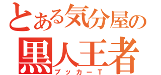 とある気分屋の黒人王者（ブッカーＴ）