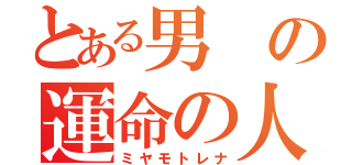 とある男の運命の人（ミヤモトレナ）