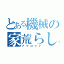 とある機械の家荒らし（アケロイト）