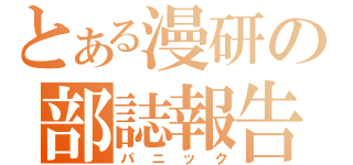 とある漫研の部誌報告（パニック）