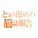 とある漫研の部誌報告（パニック）