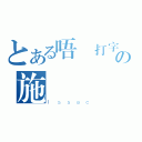 とある唔識打字の施協（Ｉｓｓａｃ）