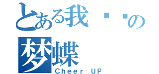 とある我挚爱の梦蝶（Ｃｈｅｅｒ ＵＰ）