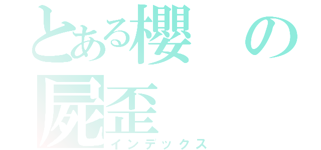 とある櫻の屍歪（インデックス）