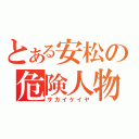 とある安松の危険人物（サカイケイヤ）