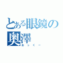 とある眼鏡の奥澤（おっくー）