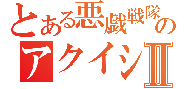 とある悪戯戦隊のアクイシルバーⅡ（）