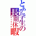 とある学生の長期休暇Ⅱ（なつやすみ）