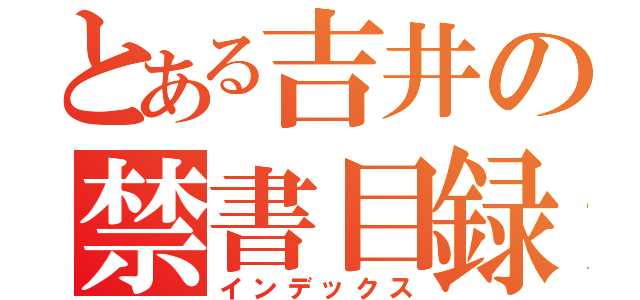 とある吉井の禁書目録（インデックス）