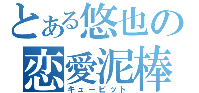 とある悠也の恋愛泥棒（キューピット）