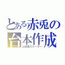 とある赤兎の台本作成（山田君ストーリー）