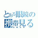 とある眼鏡の携帯見るな（玉城礼音）