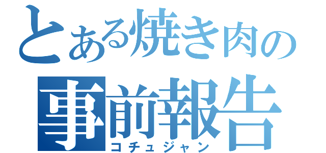 とある焼き肉の事前報告（コチュジャン）