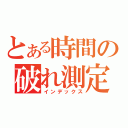 とある時間の破れ測定（インデックス）