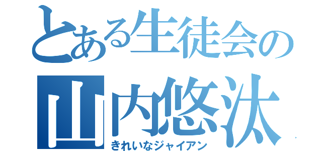 とある生徒会の山内悠汰（きれいなジャイアン）