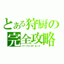 とある狩厨の完全攻略（パーフェクトルート）