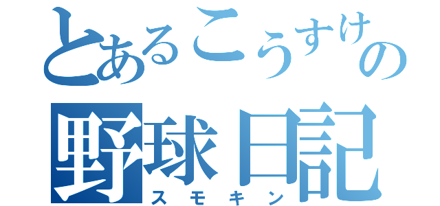 とあるこうすけの野球日記（スモキン）