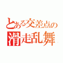 とある交差点の滑走乱舞（）