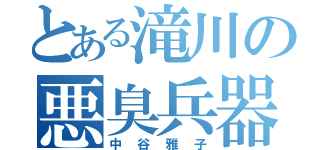 とある滝川の悪臭兵器（中谷雅子）