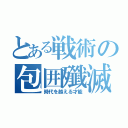 とある戦術の包囲殲滅陣（時代を越える才能）