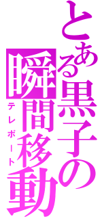 とある黒子の瞬間移動（テレポート）