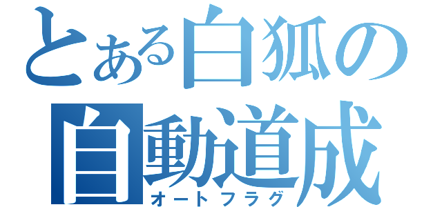 とある白狐の自動道成（オートフラグ）