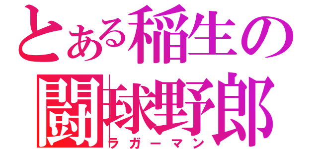 とある稲生の闘球野郎（ラガーマン）