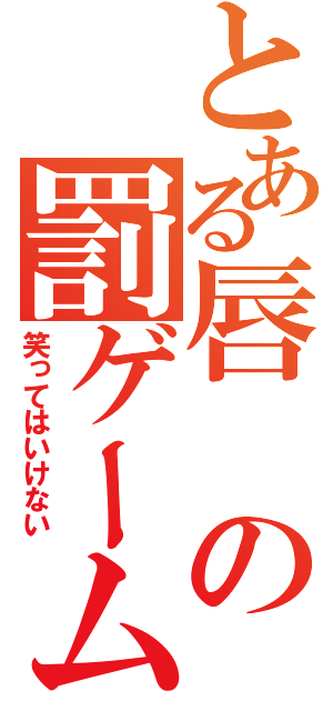 とある唇の罰ゲーム（笑ってはいけない）