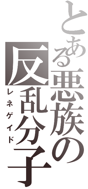 とある悪族の反乱分子（レネゲイド）