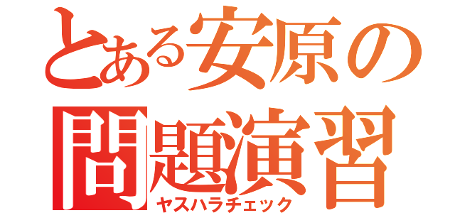 とある安原の問題演習（ヤスハラチェック）