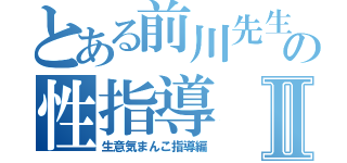 とある前川先生の性指導Ⅱ（生意気まんこ指導編）