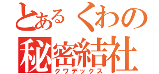 とあるくわの秘密結社（クワデックス）