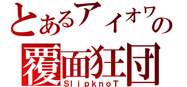 とあるアイオワの覆面狂団（ＳｌｉｐｋｎｏＴ）