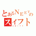 とあるＮＥＥＴのスイフト（ｓｗｉｆｔ）