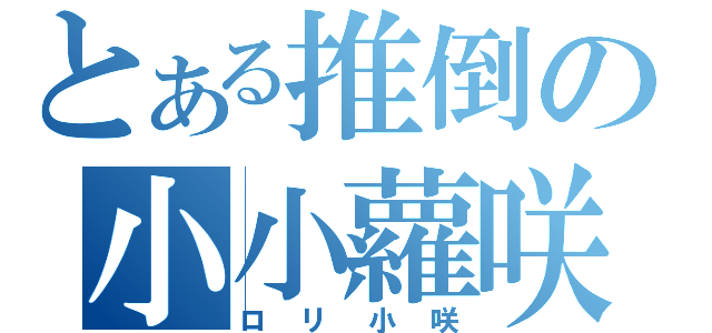 とある推倒の小小蘿咲（ロリ小咲）