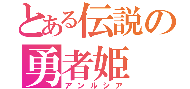 とある伝説の勇者姫（アンルシア）