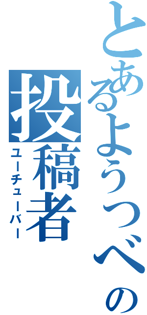 とあるようつべの投稿者（ユーチューバー）