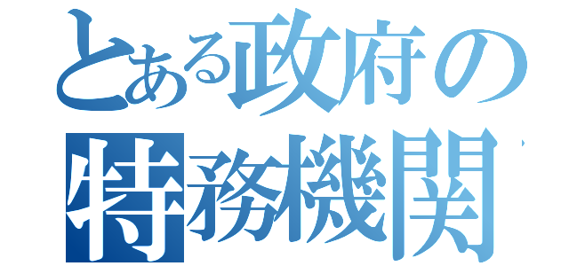 とある政府の特務機関（）