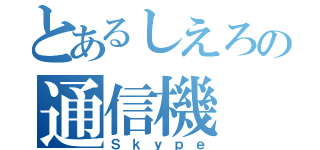 とあるしえろの通信機（Ｓｋｙｐｅ）