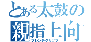 とある太鼓の親指上向（フレンチグリップ）