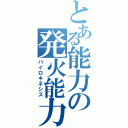 とある能力の発火能力（パイロキネシス）